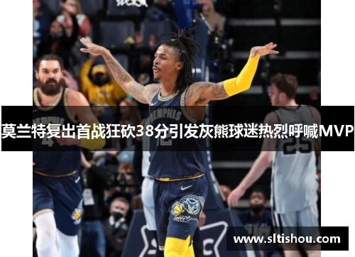 莫兰特复出首战狂砍38分引发灰熊球迷热烈呼喊MVP